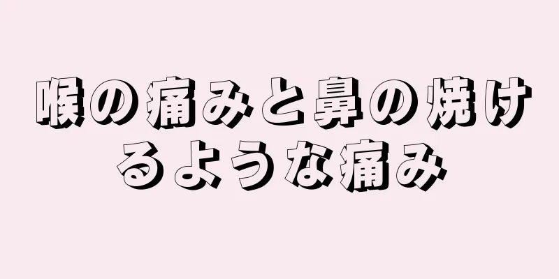 喉の痛みと鼻の焼けるような痛み