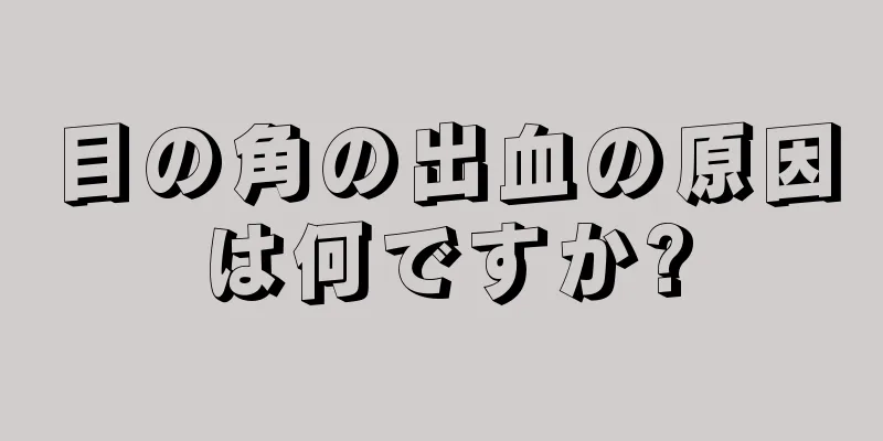 目の角の出血の原因は何ですか?