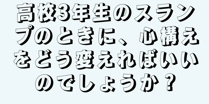 高校3年生のスランプのときに、心構えをどう変えればいいのでしょうか？