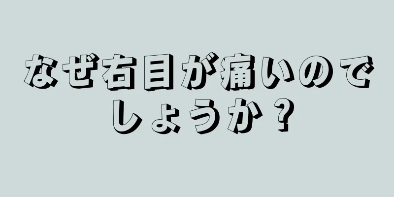 なぜ右目が痛いのでしょうか？