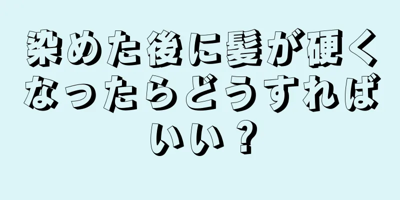 染めた後に髪が硬くなったらどうすればいい？