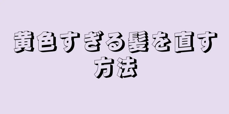 黄色すぎる髪を直す方法