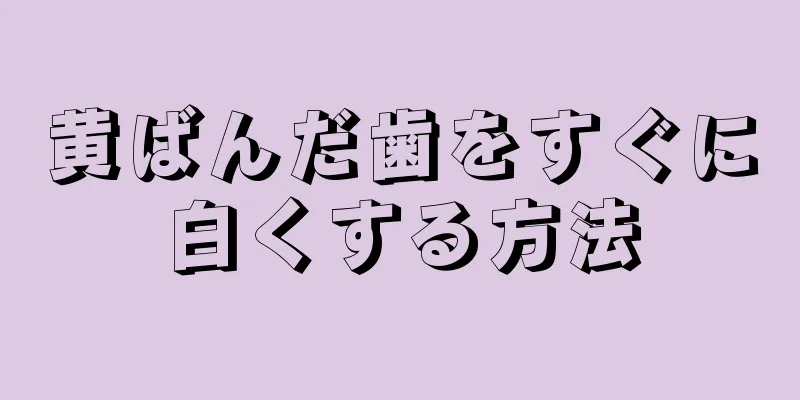 黄ばんだ歯をすぐに白くする方法