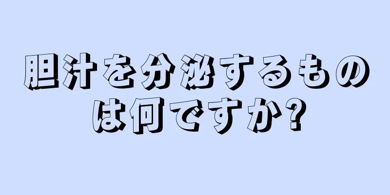 胆汁を分泌するものは何ですか?