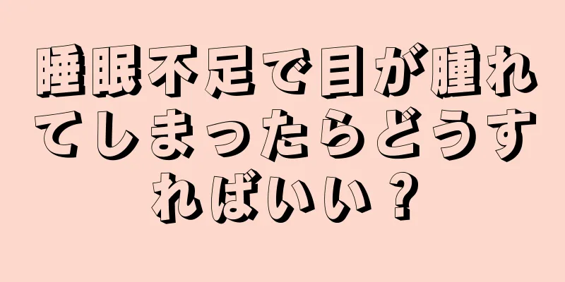 睡眠不足で目が腫れてしまったらどうすればいい？