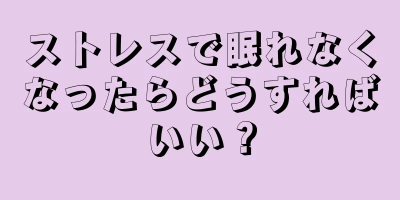 ストレスで眠れなくなったらどうすればいい？