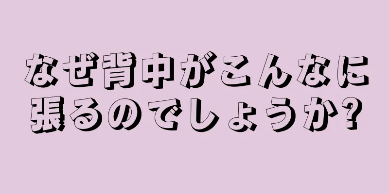 なぜ背中がこんなに張るのでしょうか?