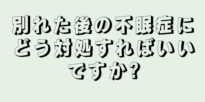 別れた後の不眠症にどう対処すればいいですか?