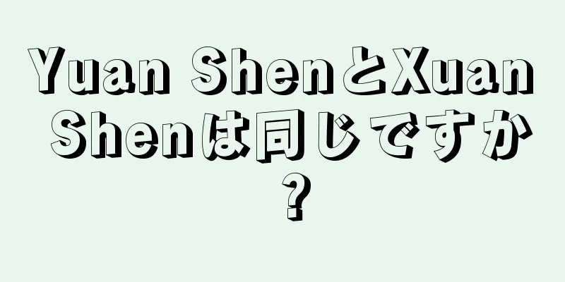 Yuan ShenとXuan Shenは同じですか？