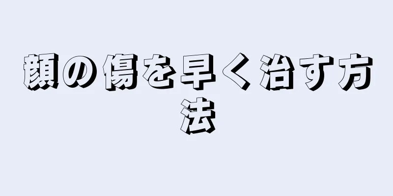 顔の傷を早く治す方法