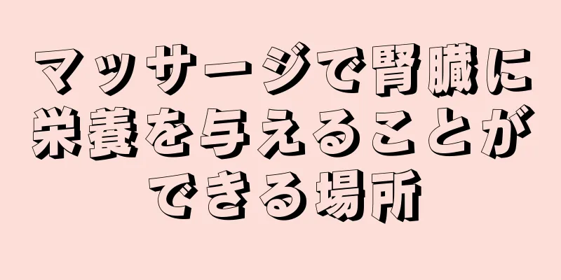 マッサージで腎臓に栄養を与えることができる場所