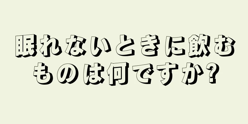 眠れないときに飲むものは何ですか?