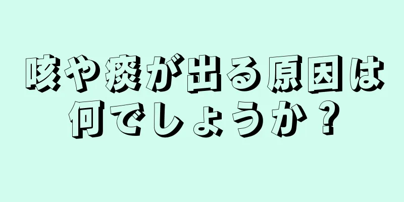 咳や痰が出る原因は何でしょうか？