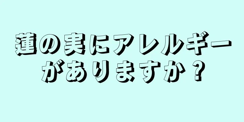 蓮の実にアレルギーがありますか？