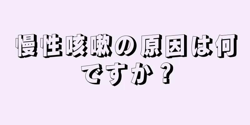 慢性咳嗽の原因は何ですか？