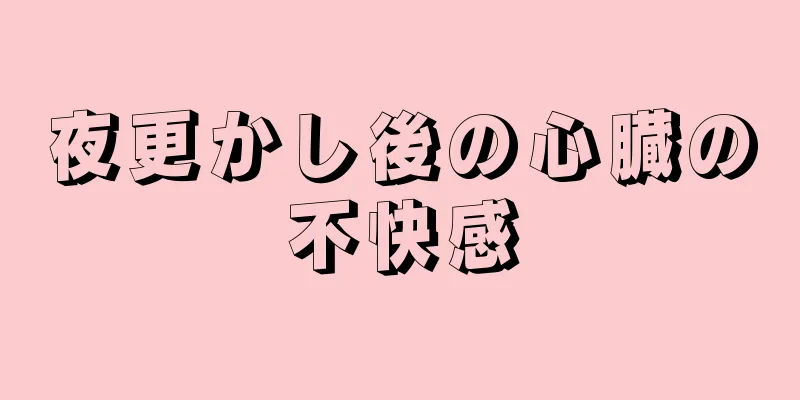 夜更かし後の心臓の不快感