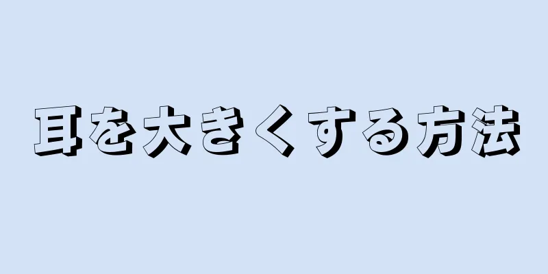 耳を大きくする方法