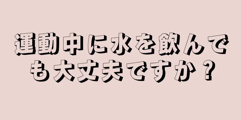 運動中に水を飲んでも大丈夫ですか？