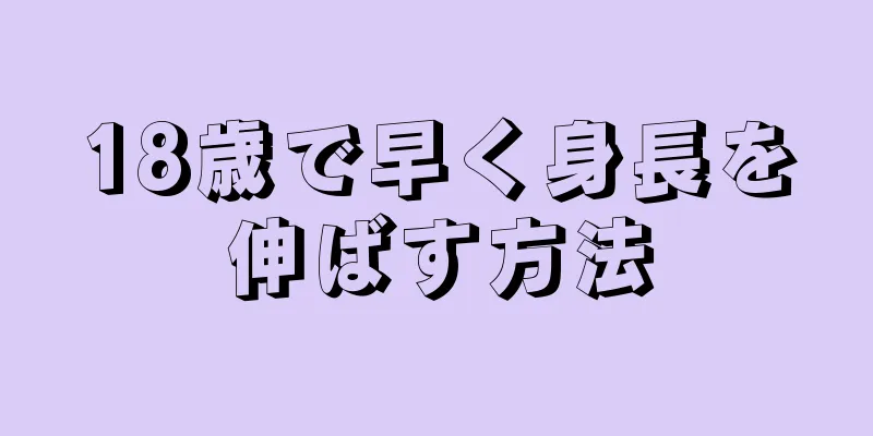 18歳で早く身長を伸ばす方法