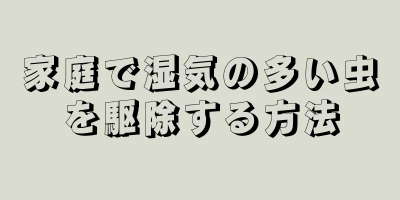 家庭で湿気の多い虫を駆除する方法