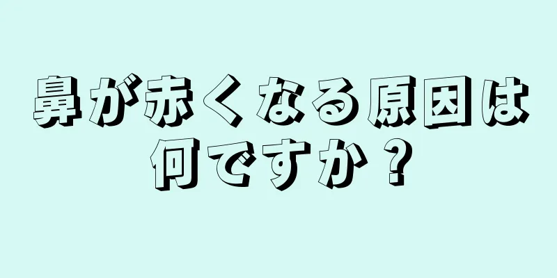 鼻が赤くなる原因は何ですか？