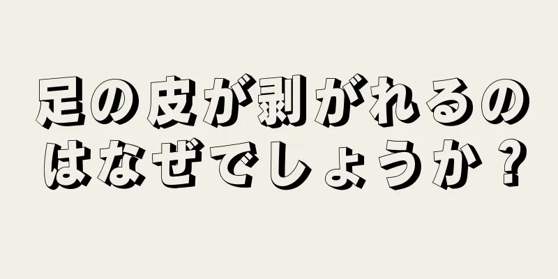 足の皮が剥がれるのはなぜでしょうか？