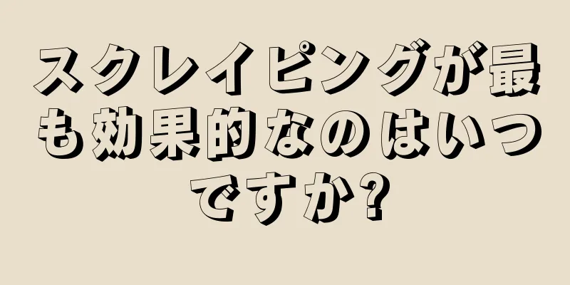 スクレイピングが最も効果的なのはいつですか?