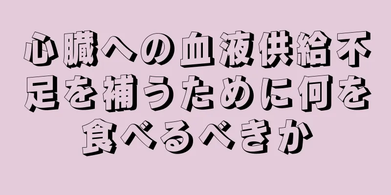 心臓への血液供給不足を補うために何を食べるべきか