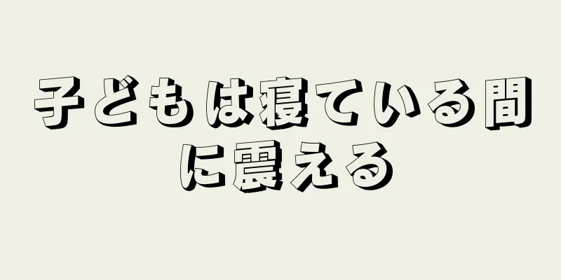 子どもは寝ている間に震える