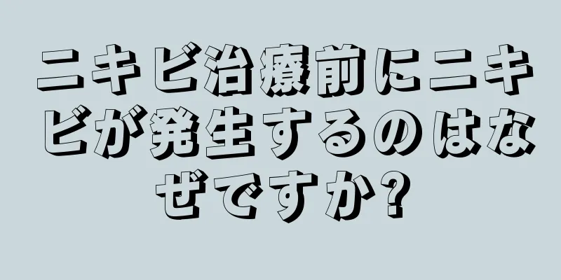 ニキビ治療前にニキビが発生するのはなぜですか?