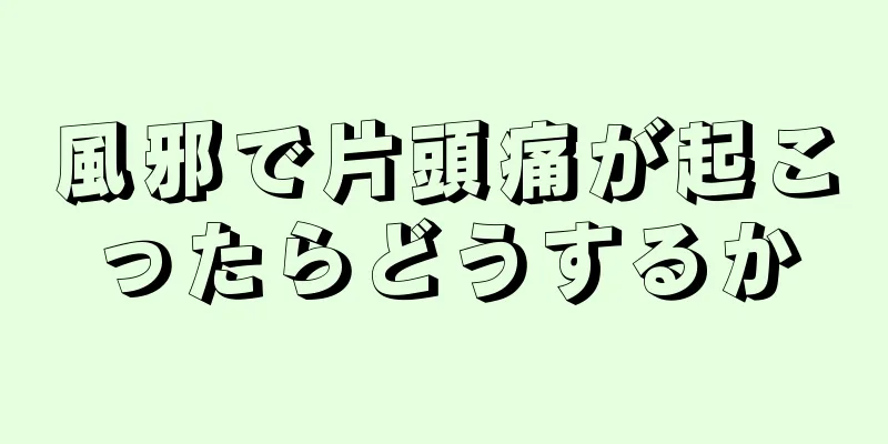 風邪で片頭痛が起こったらどうするか