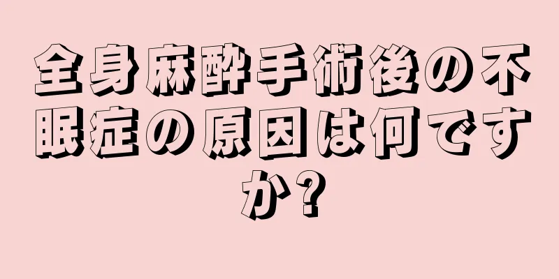 全身麻酔手術後の不眠症の原因は何ですか?