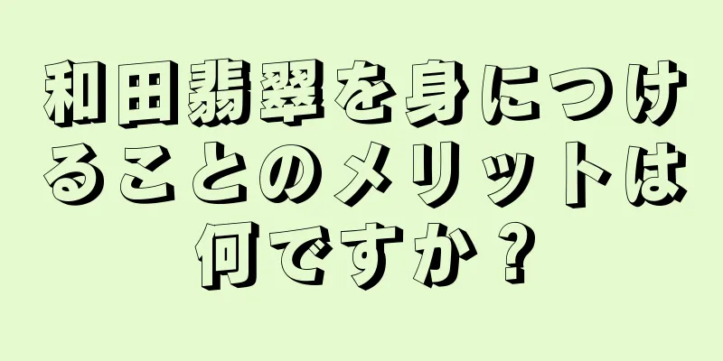 和田翡翠を身につけることのメリットは何ですか？