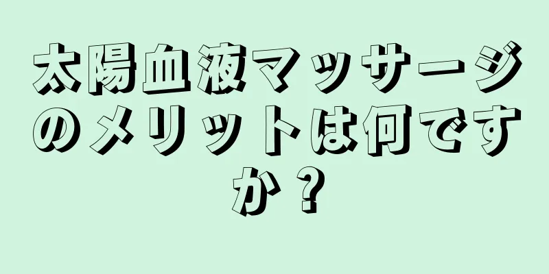 太陽血液マッサージのメリットは何ですか？