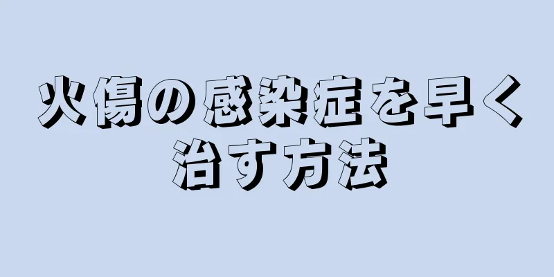 火傷の感染症を早く治す方法