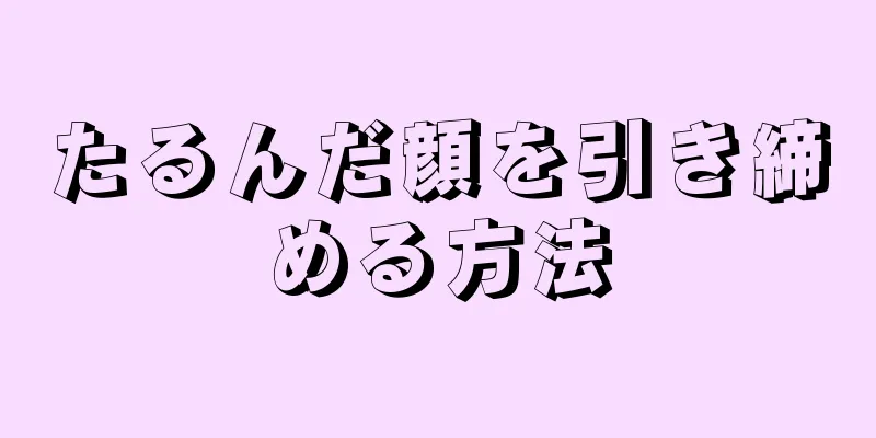 たるんだ顔を引き締める方法