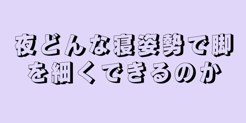 夜どんな寝姿勢で脚を細くできるのか