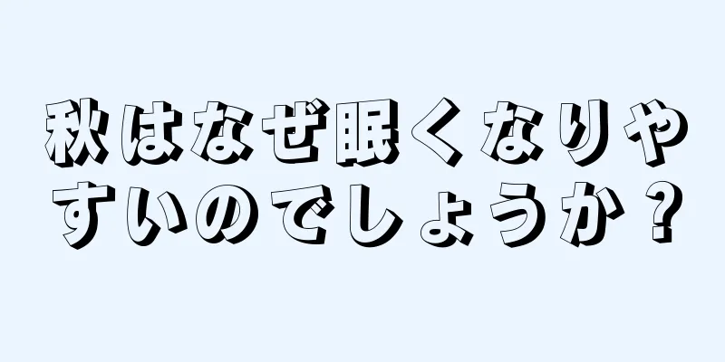 秋はなぜ眠くなりやすいのでしょうか？