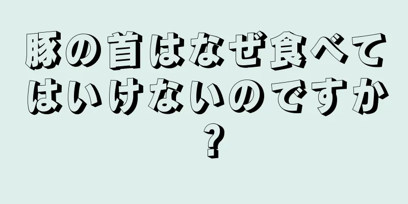 豚の首はなぜ食べてはいけないのですか？