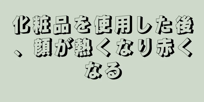 化粧品を使用した後、顔が熱くなり赤くなる