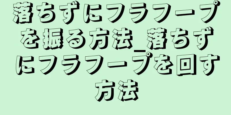 落ちずにフラフープを振る方法_落ちずにフラフープを回す方法