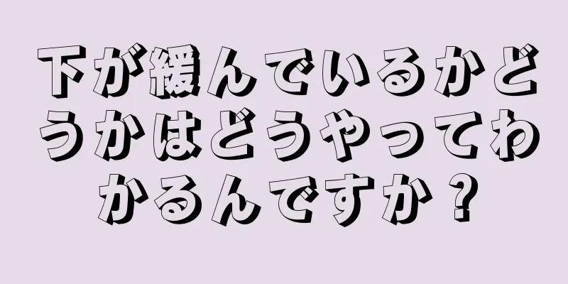 下が緩んでいるかどうかはどうやってわかるんですか？