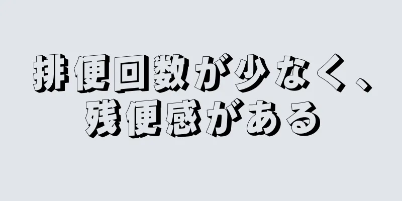 排便回数が少なく、残便感がある