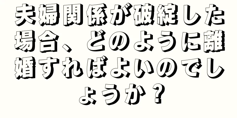 夫婦関係が破綻した場合、どのように離婚すればよいのでしょうか？