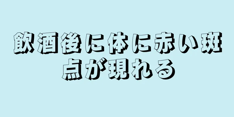 飲酒後に体に赤い斑点が現れる