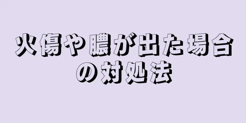 火傷や膿が出た場合の対処法