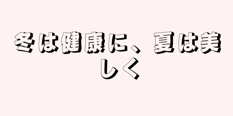 冬は健康に、夏は美しく