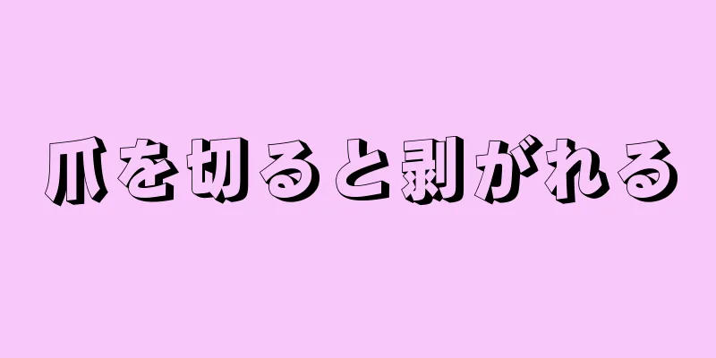 爪を切ると剥がれる