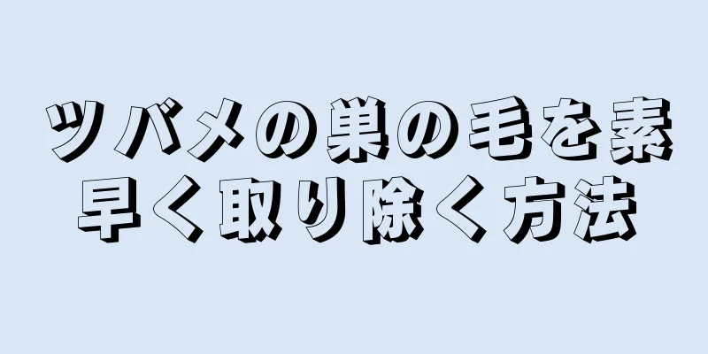 ツバメの巣の毛を素早く取り除く方法