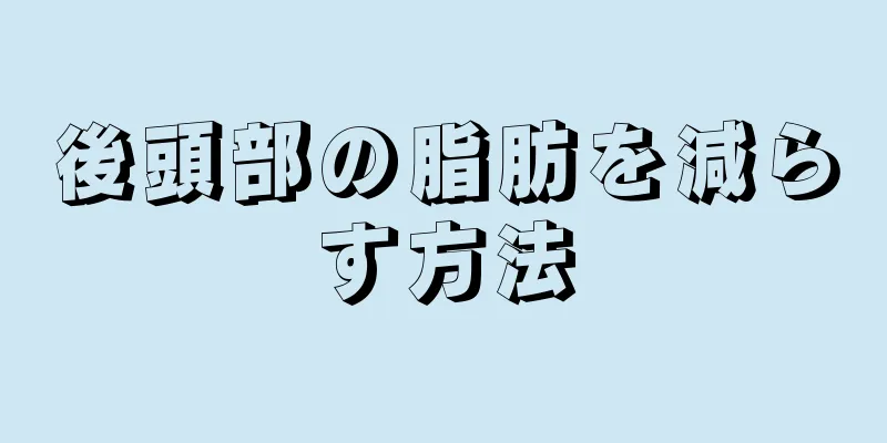 後頭部の脂肪を減らす方法